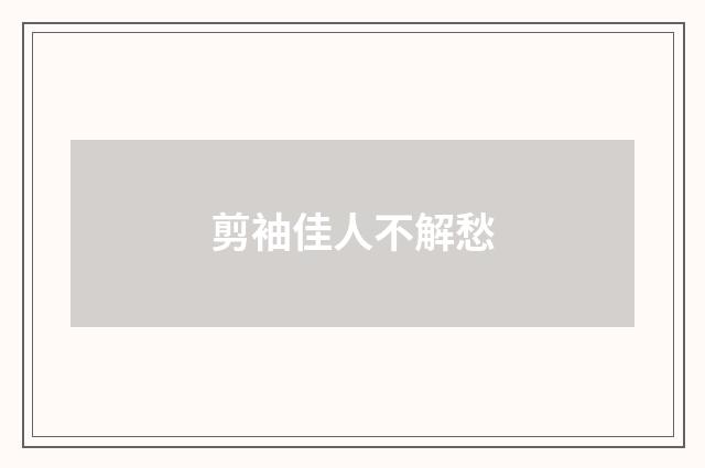 剪袖佳人不解愁
