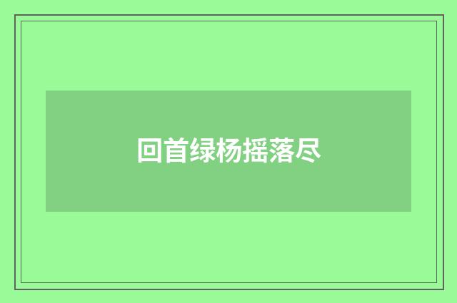 回首绿杨摇落尽
