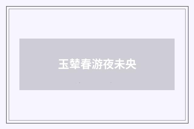 玉辇春游夜未央