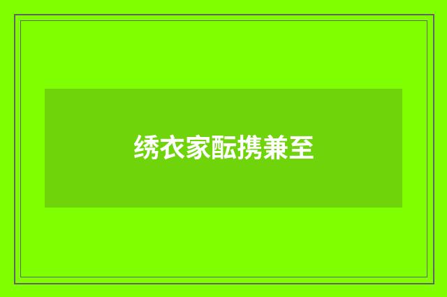 绣衣家酝携兼至