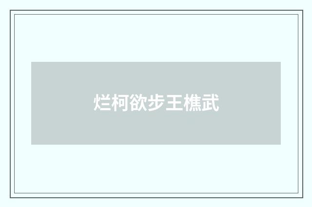 烂柯欲步王樵武