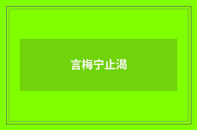言梅宁止渴