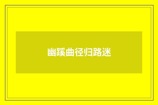 幽蹊曲径归路迷
