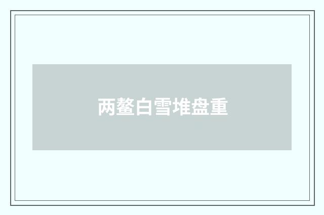 两鳌白雪堆盘重