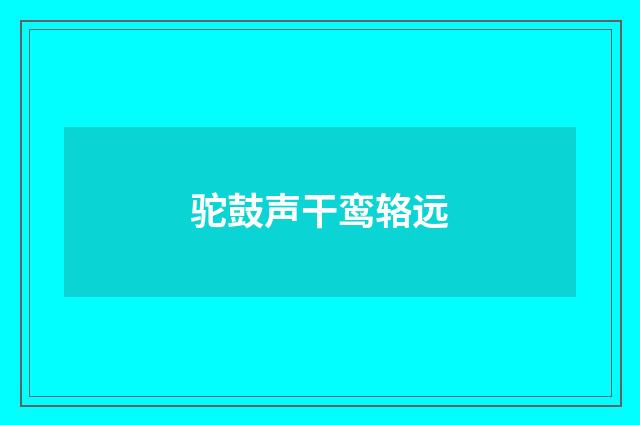 驼鼓声干鸾辂远