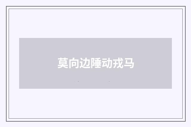 莫向边陲动戎马
