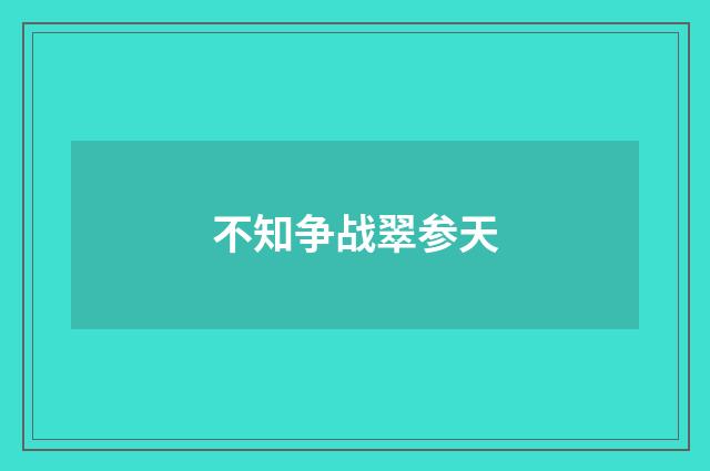 不知争战翠参天