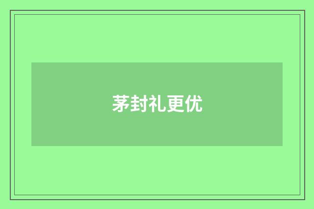 茅封礼更优