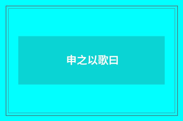 申之以歌曰