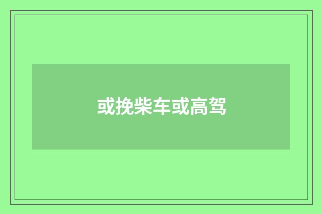 或挽柴车或高驾