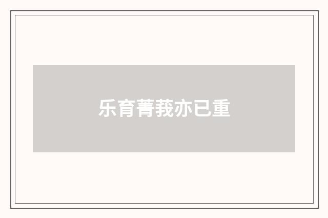 乐育菁莪亦已重