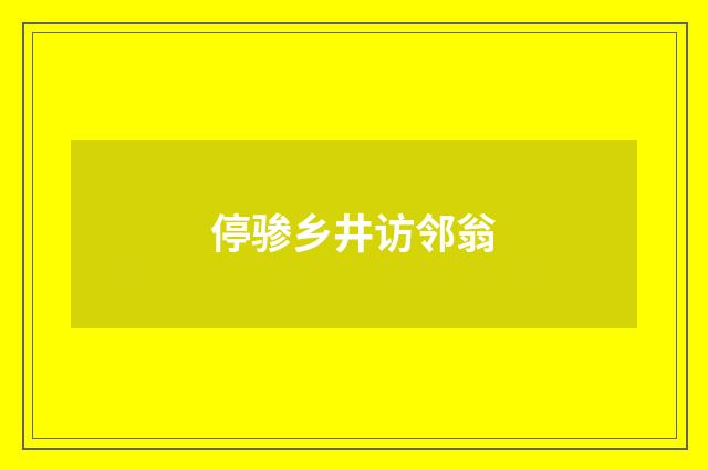 停骖乡井访邻翁