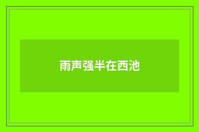 雨声强半在西池