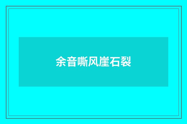 余音嘶风崖石裂
