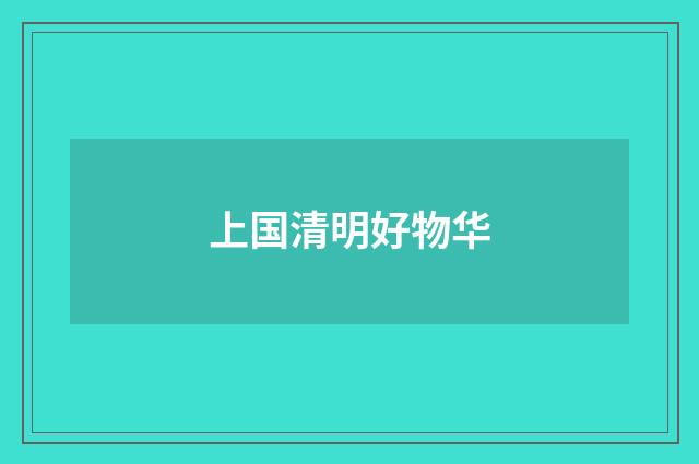 上国清明好物华