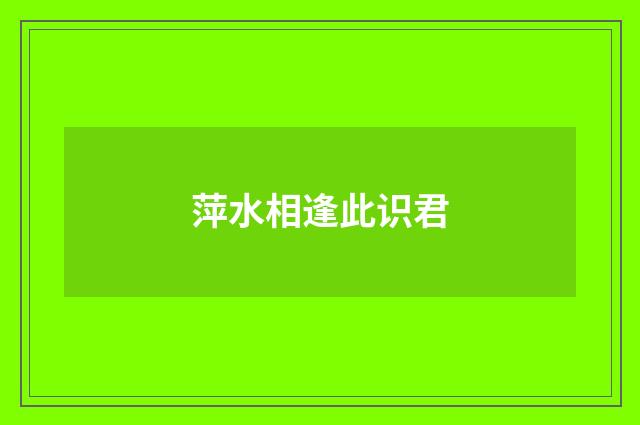 萍水相逢此识君