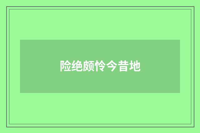险绝颇怜今昔地