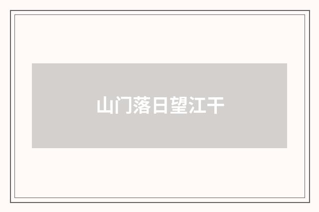 山门落日望江干