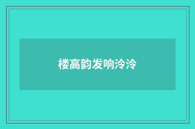 楼高韵发响泠泠