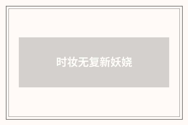 时妆无复新妖娆