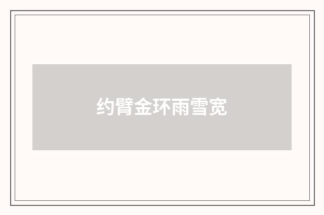 约臂金环雨雪宽
