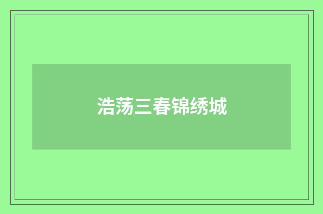 浩荡三春锦绣城