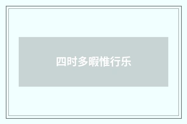四时多暇惟行乐