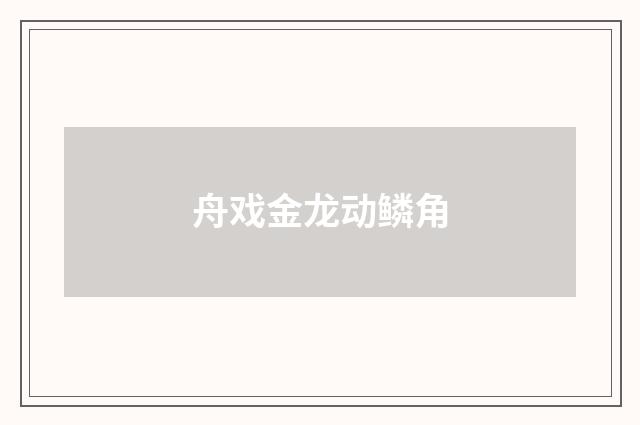 舟戏金龙动鳞角