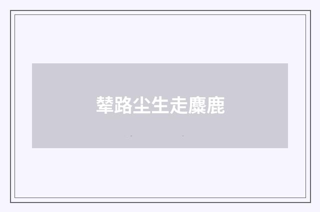 辇路尘生走麋鹿