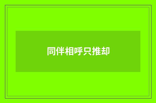 同伴相呼只推却
