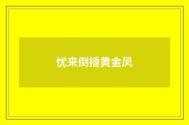 忧来倒插黄金凤