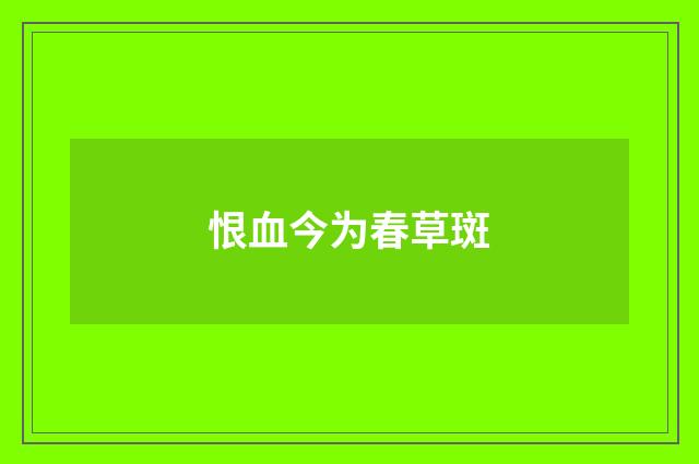 恨血今为春草斑