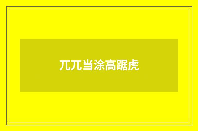 兀兀当涂高踞虎