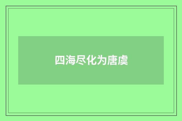 四海尽化为唐虞