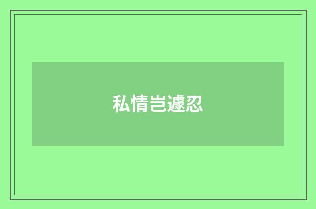 私情岂遽忍