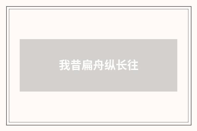 我昔扁舟纵长往