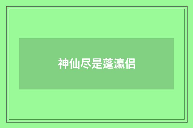 神仙尽是蓬瀛侣