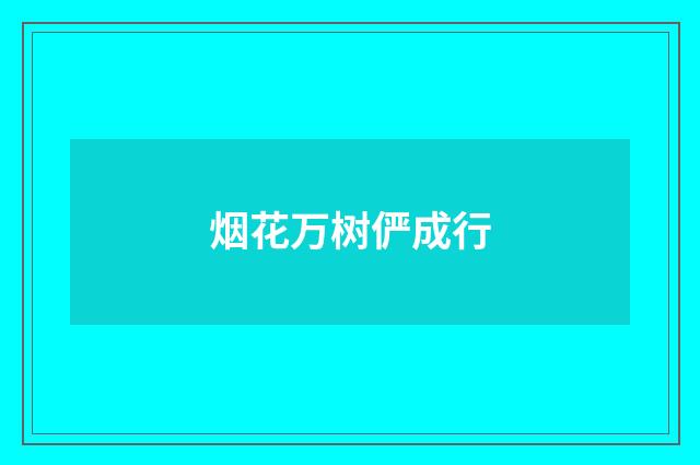 烟花万树俨成行