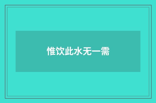 惟饮此水无一需