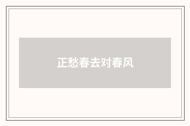 正愁春去对春风