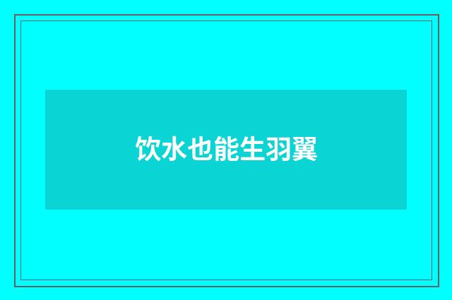 饮水也能生羽翼