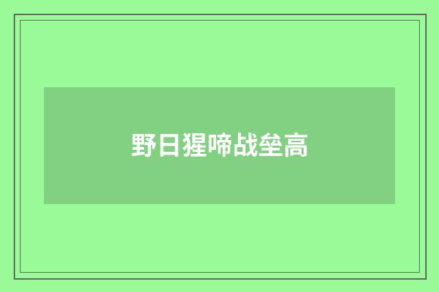 野日猩啼战垒高