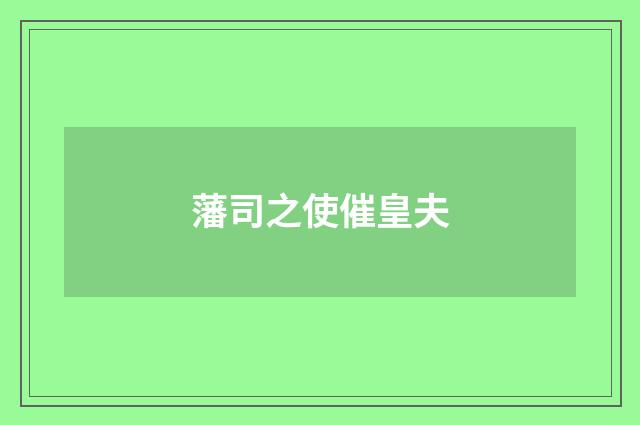 藩司之使催皇夫