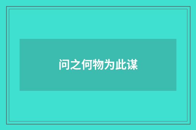 问之何物为此谋