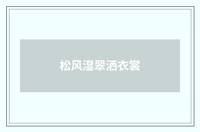 松风湿翠洒衣裳