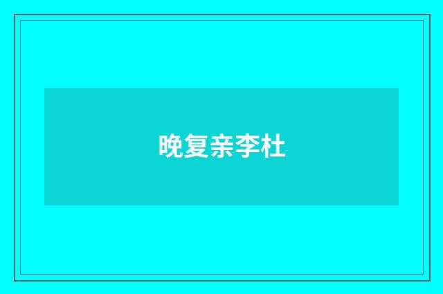 晚复亲李杜