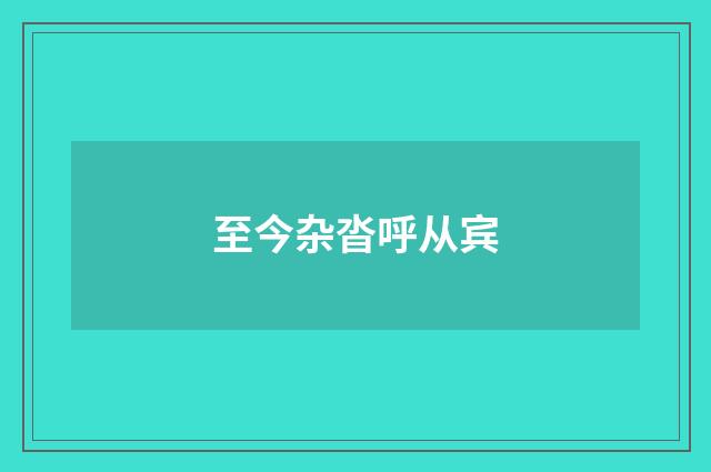 至今杂沓呼从宾