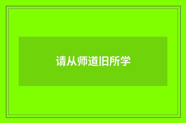 请从师道旧所学