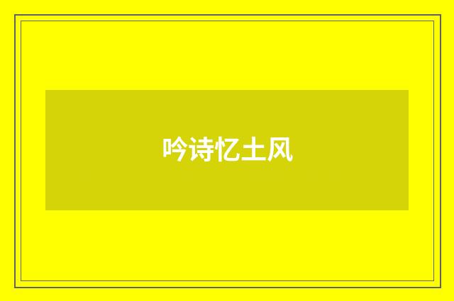 吟诗忆土风