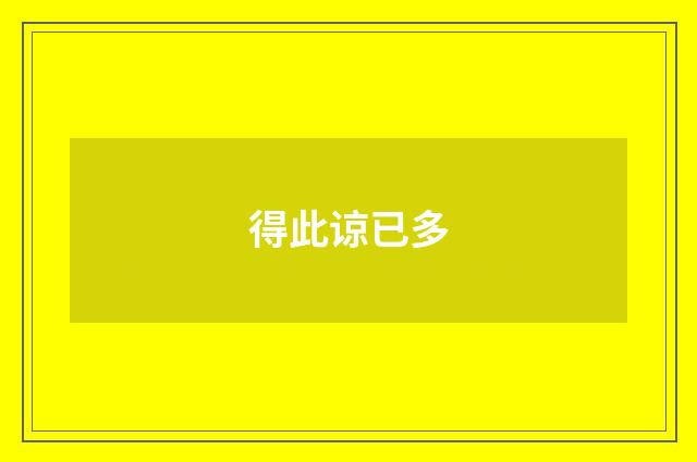 得此谅已多